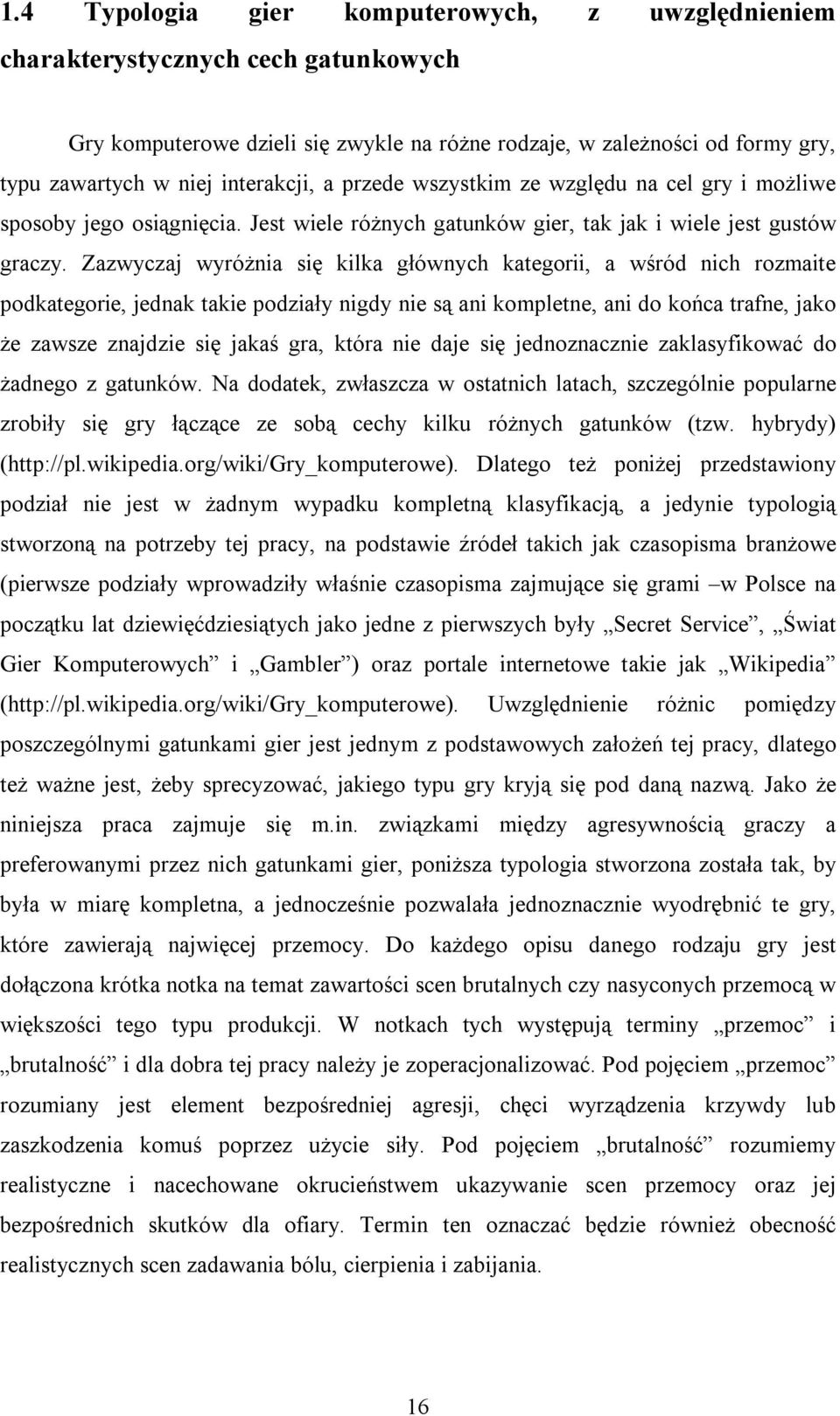 Zazwyczaj wyróżnia się kilka głównych kategorii, a wśród nich rozmaite podkategorie, jednak takie podziały nigdy nie są ani kompletne, ani do końca trafne, jako że zawsze znajdzie się jakaś gra,