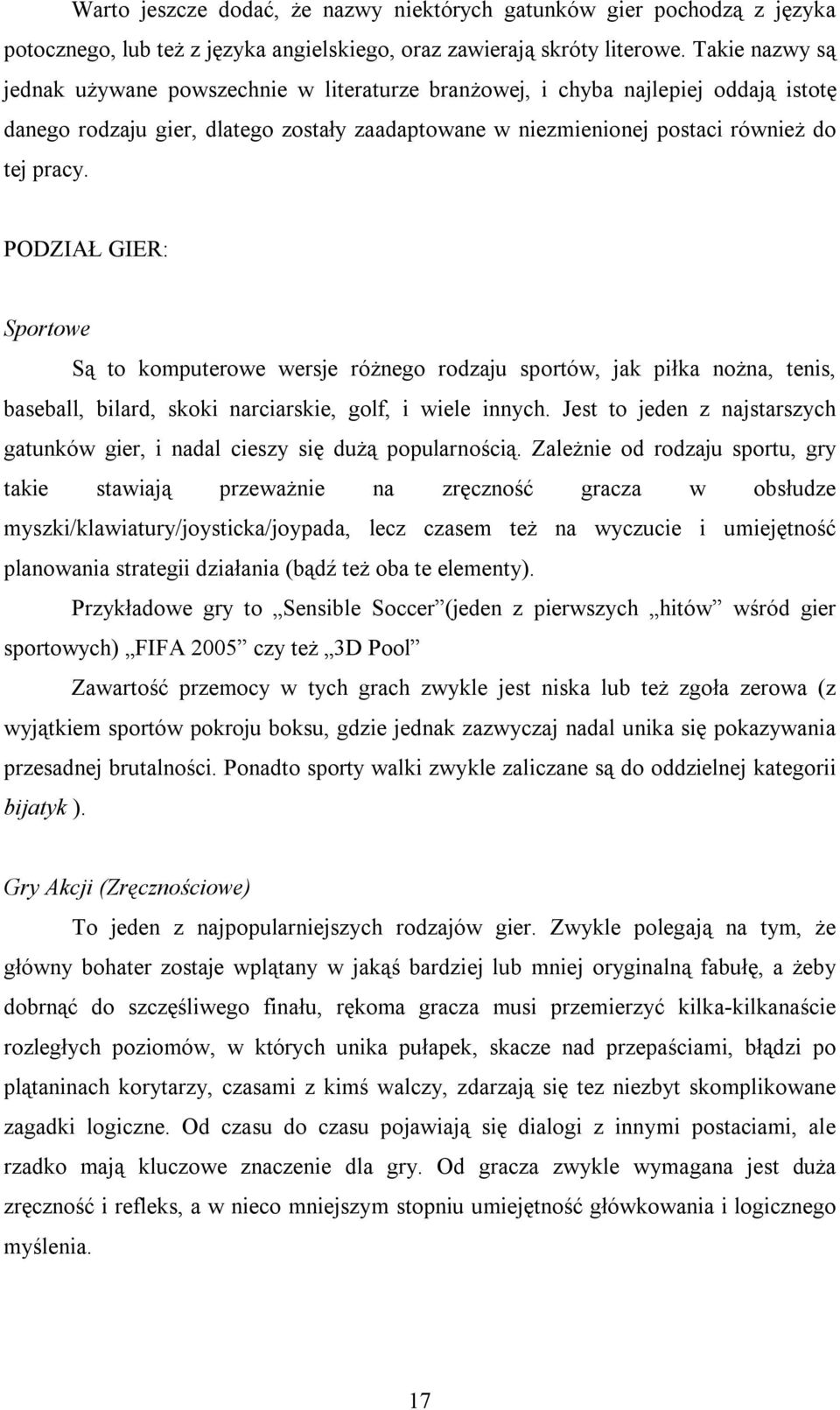 PODZIAŁ GIER: Sportowe Są to komputerowe wersje różnego rodzaju sportów, jak piłka nożna, tenis, baseball, bilard, skoki narciarskie, golf, i wiele innych.