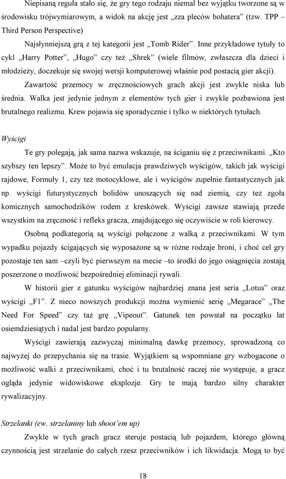 Inne przykładowe tytuły to cykl Harry Potter, Hugo czy też Shrek (wiele filmów, zwłaszcza dla dzieci i młodzieży, doczekuje się swojej wersji komputerowej właśnie pod postacią gier akcji).