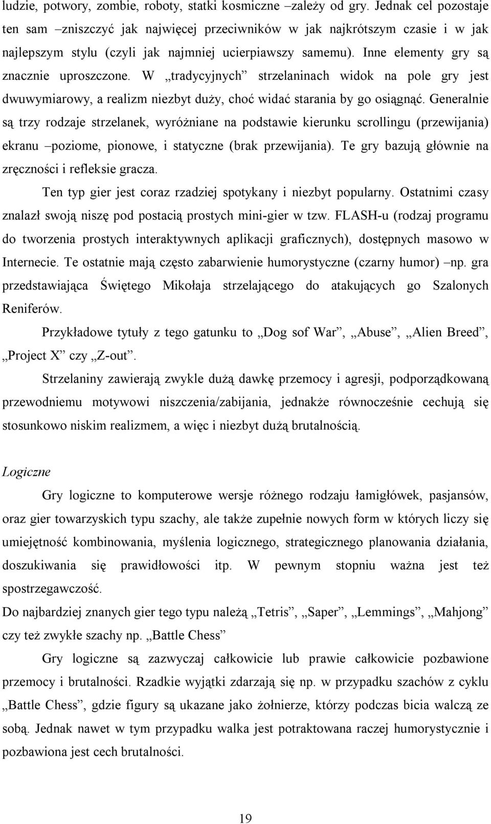 W tradycyjnych strzelaninach widok na pole gry jest dwuwymiarowy, a realizm niezbyt duży, choć widać starania by go osiągnąć.