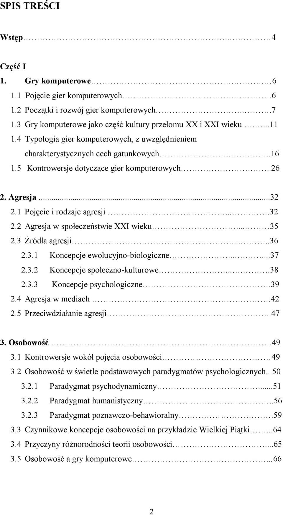 ....32 2.2 Agresja w społeczeństwie XXI wieku... 35 2.3 Źródła agresji.....36 2.3.1 Koncepcje ewolucyjno-biologiczne.......37 2.3.2 Koncepcje społeczno-kulturowe.....38 2.3.3 Koncepcje psychologiczne.