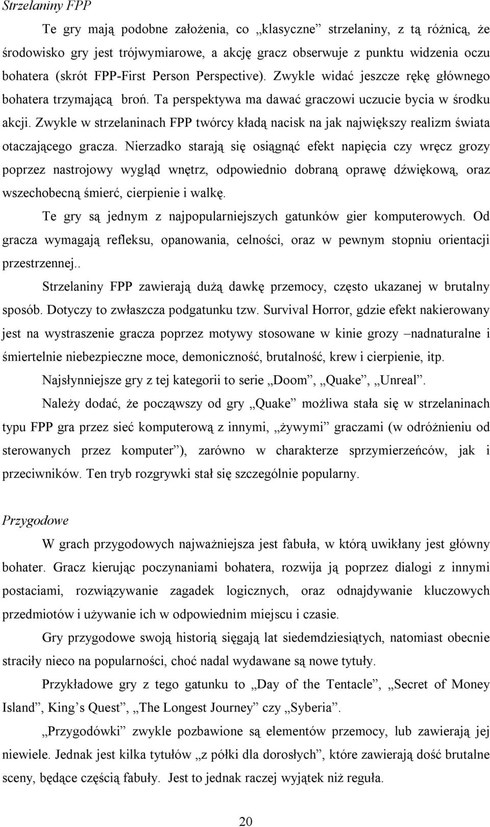 Zwykle w strzelaninach FPP twórcy kładą nacisk na jak największy realizm świata otaczającego gracza.