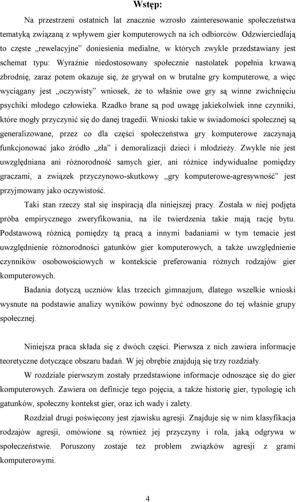 okazuje się, że grywał on w brutalne gry komputerowe, a więc wyciągany jest oczywisty wniosek, że to właśnie owe gry są winne zwichnięciu psychiki młodego człowieka.