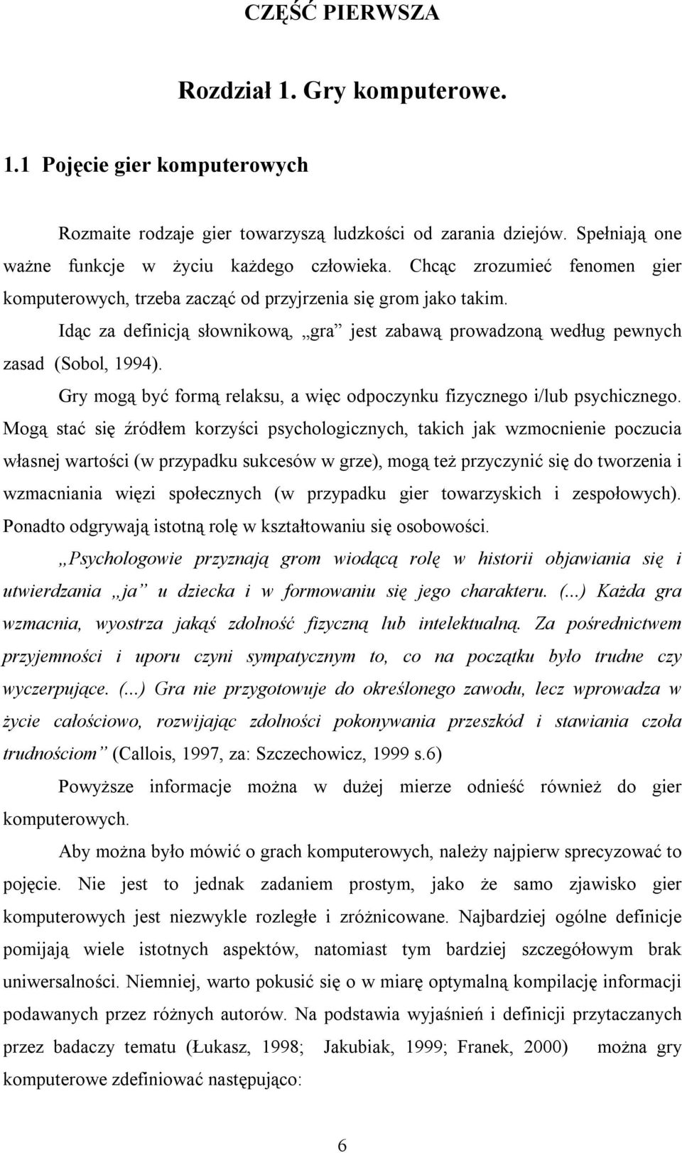 Gry mogą być formą relaksu, a więc odpoczynku fizycznego i/lub psychicznego.