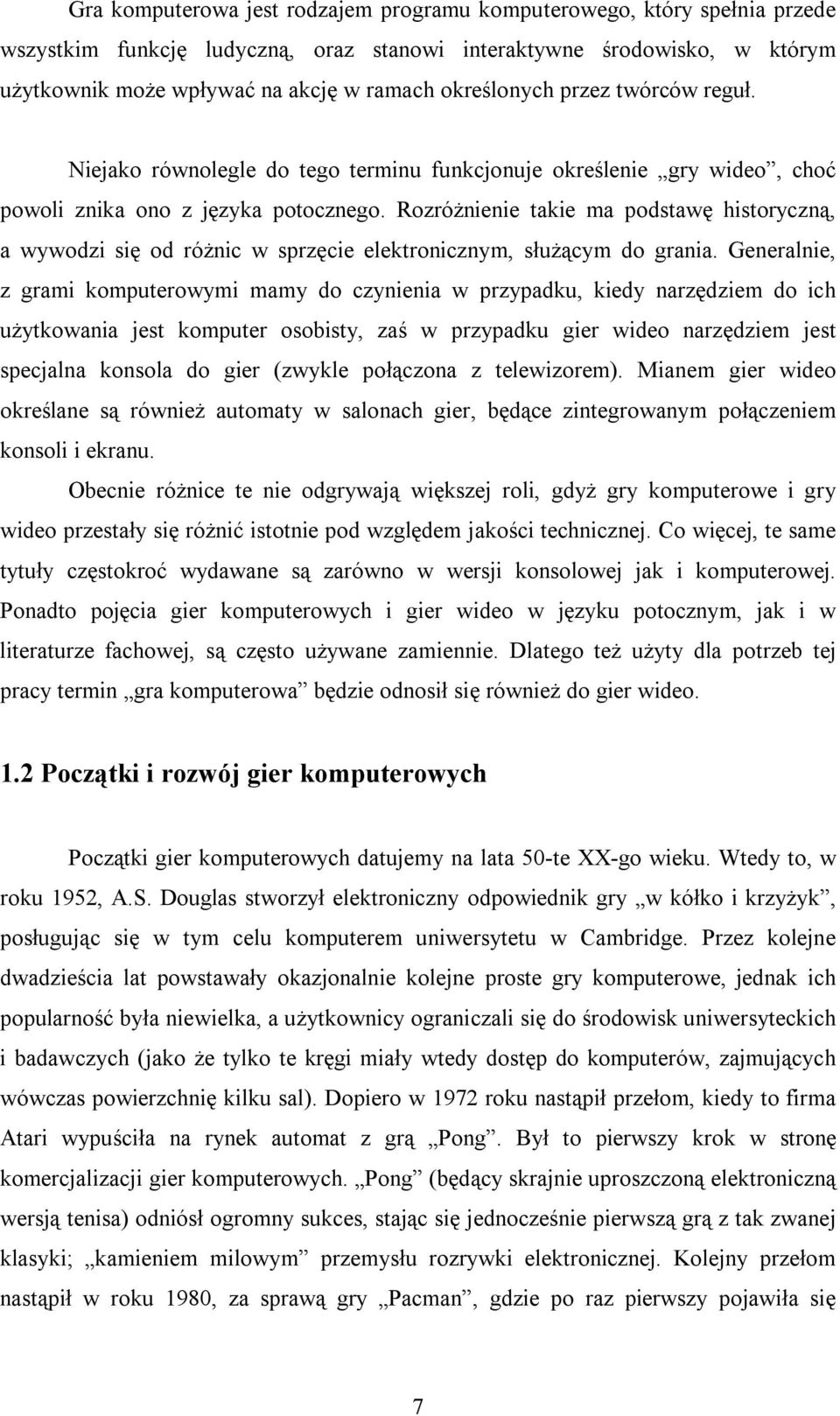 Rozróżnienie takie ma podstawę historyczną, a wywodzi się od różnic w sprzęcie elektronicznym, służącym do grania.