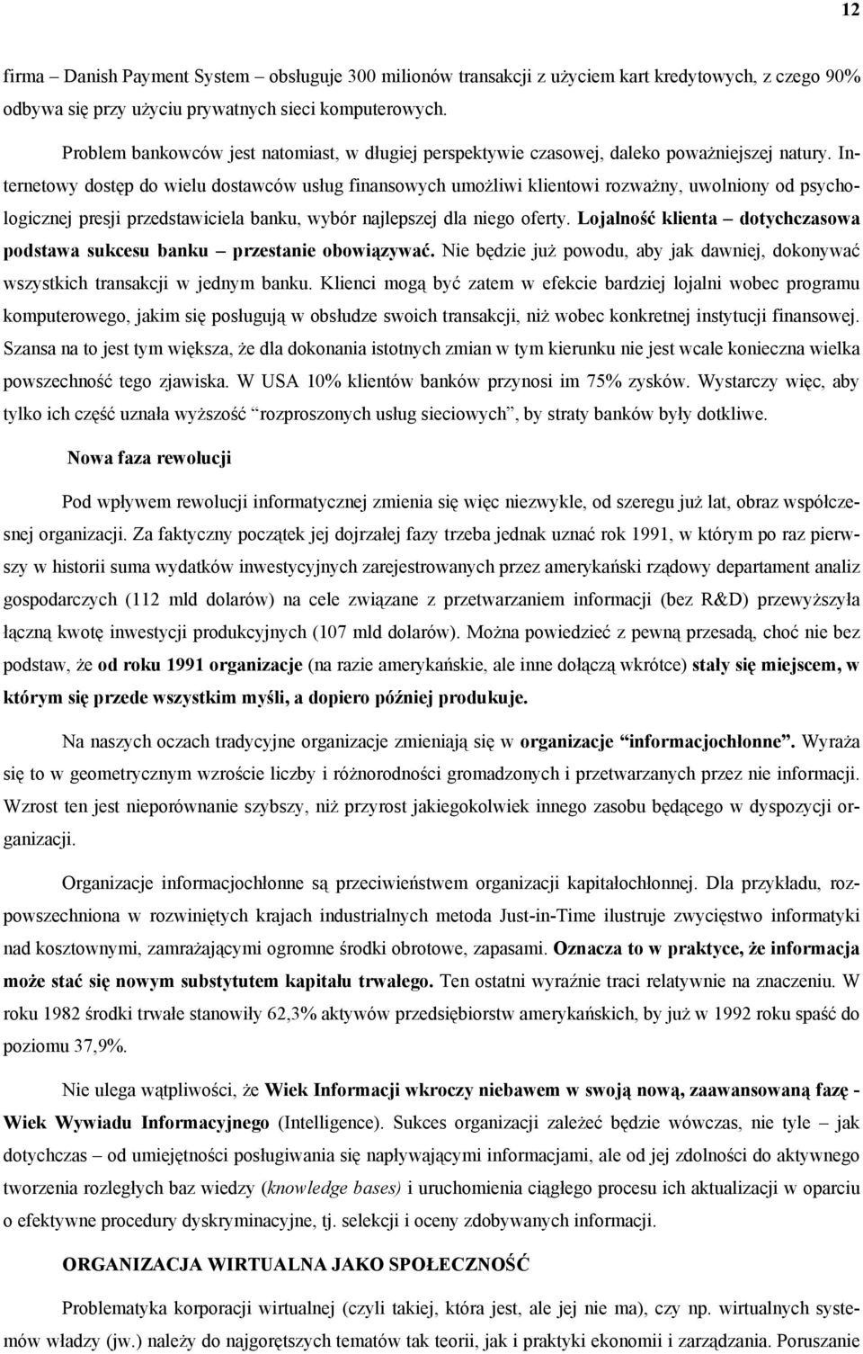 Internetowy dostęp do wielu dostawców usług finansowych umożliwi klientowi rozważny, uwolniony od psychologicznej presji przedstawiciela banku, wybór najlepszej dla niego oferty.