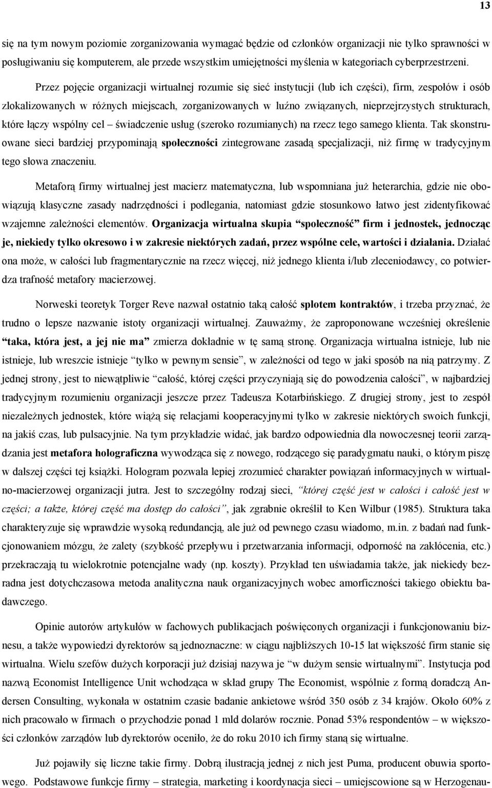 Przez pojęcie organizacji wirtualnej rozumie się sieć instytucji (lub ich części), firm, zespołów i osób zlokalizowanych w różnych miejscach, zorganizowanych w luźno związanych, nieprzejrzystych