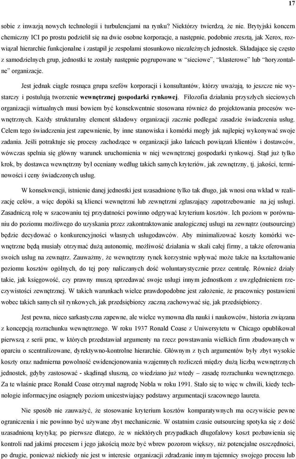 niezależnych jednostek. Składające się często z samodzielnych grup, jednostki te zostały następnie pogrupowane w sieciowe, klasterowe lub horyzontalne organizacje.