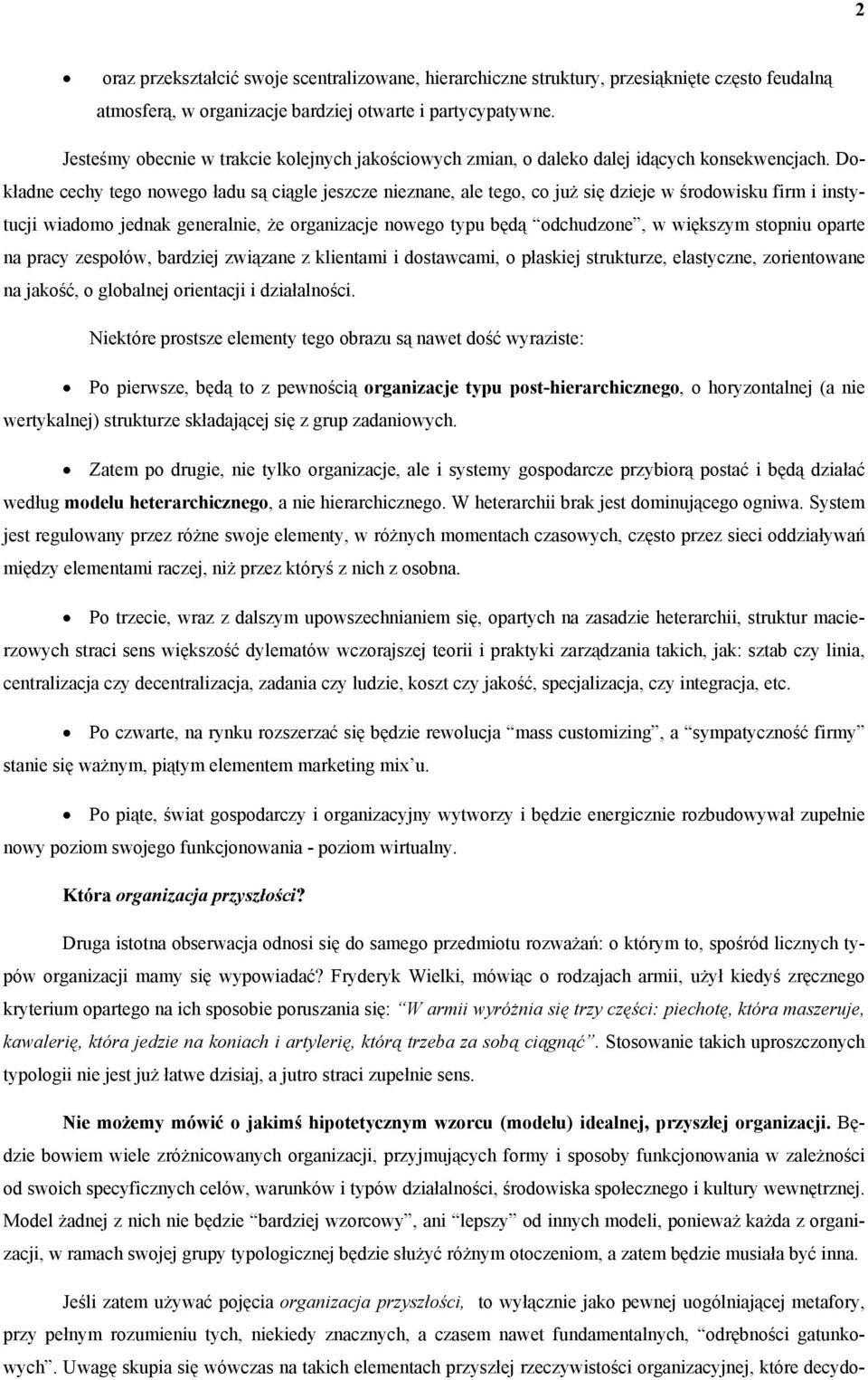 Dokładne cechy tego nowego ładu są ciągle jeszcze nieznane, ale tego, co już się dzieje w środowisku firm i instytucji wiadomo jednak generalnie, że organizacje nowego typu będą odchudzone, w