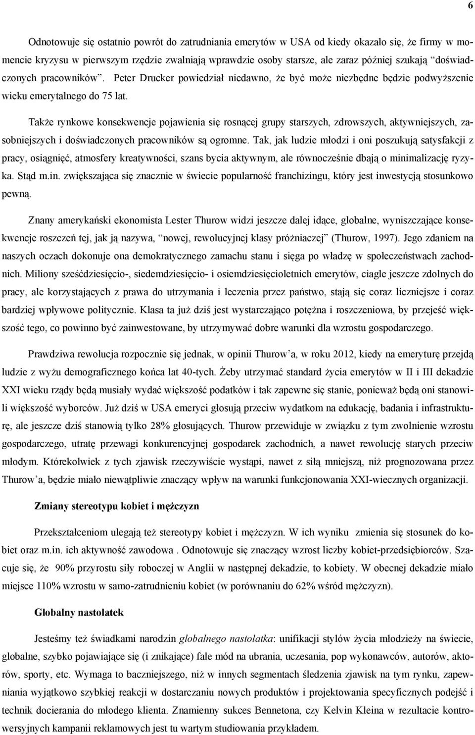 Także rynkowe konsekwencje pojawienia się rosnącej grupy starszych, zdrowszych, aktywniejszych, zasobniejszych i doświadczonych pracowników są ogromne.