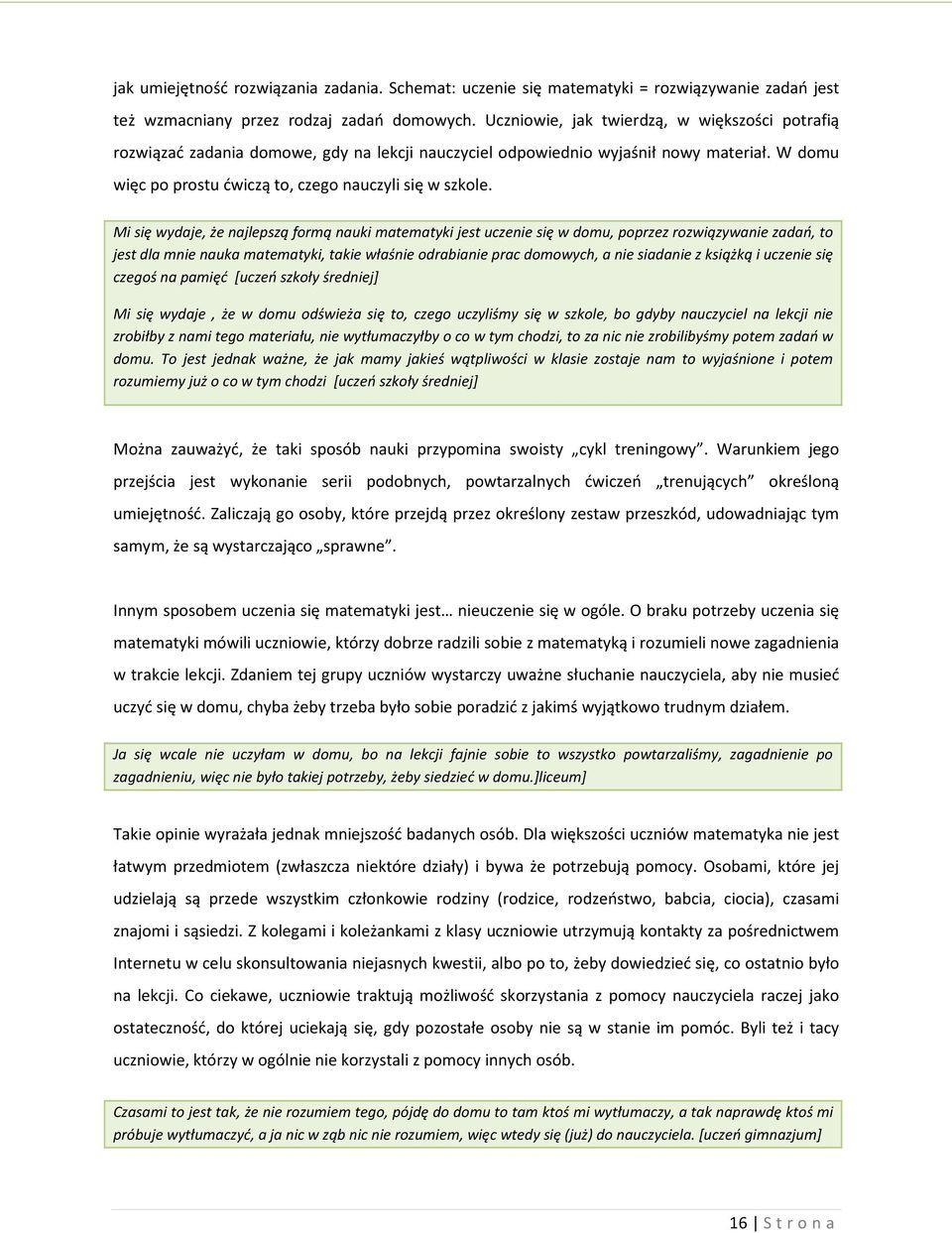 Mi się wydaje, że najlepszą formą nauki matematyki jest uczenie się w domu, poprzez rozwiązywanie zadań, to jest dla mnie nauka matematyki, takie właśnie odrabianie prac domowych, a nie siadanie z