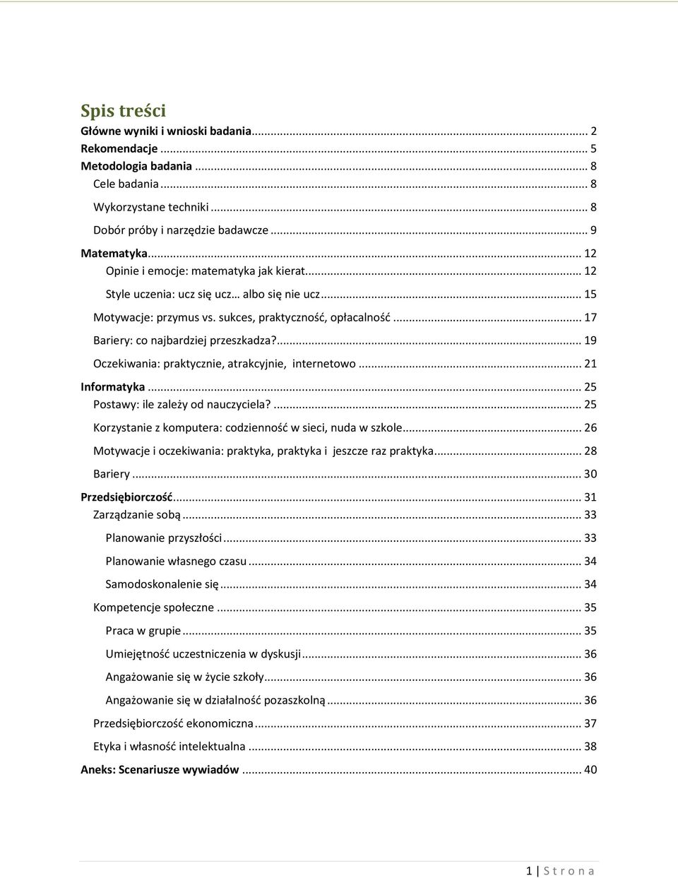 ... 19 Oczekiwania: praktycznie, atrakcyjnie, internetowo... 21 Informatyka... 25 Postawy: ile zależy od nauczyciela?... 25 Korzystanie z komputera: codzienność w sieci, nuda w szkole.