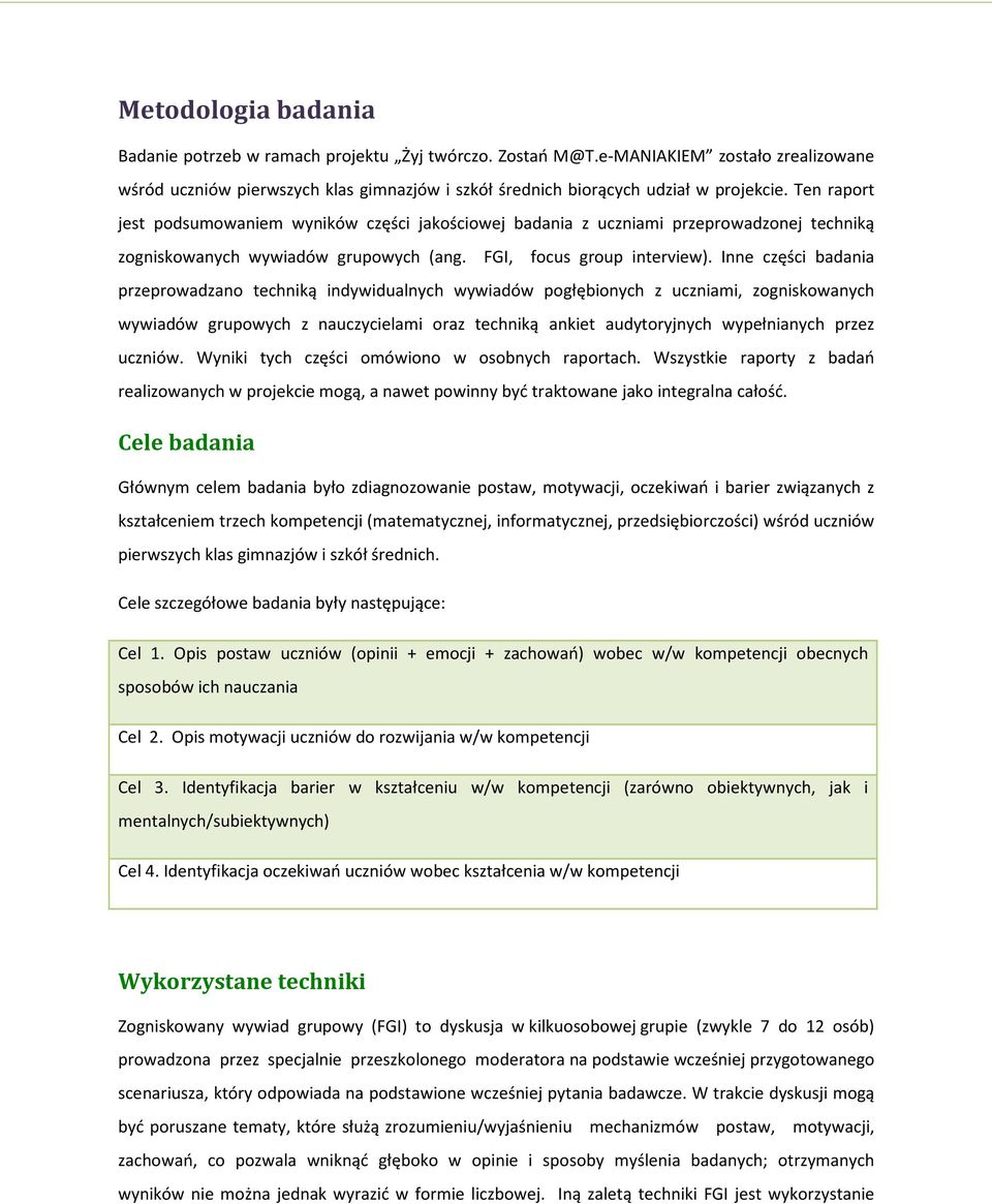 Inne części badania przeprowadzano techniką indywidualnych wywiadów pogłębionych z uczniami, zogniskowanych wywiadów grupowych z nauczycielami oraz techniką ankiet audytoryjnych wypełnianych przez