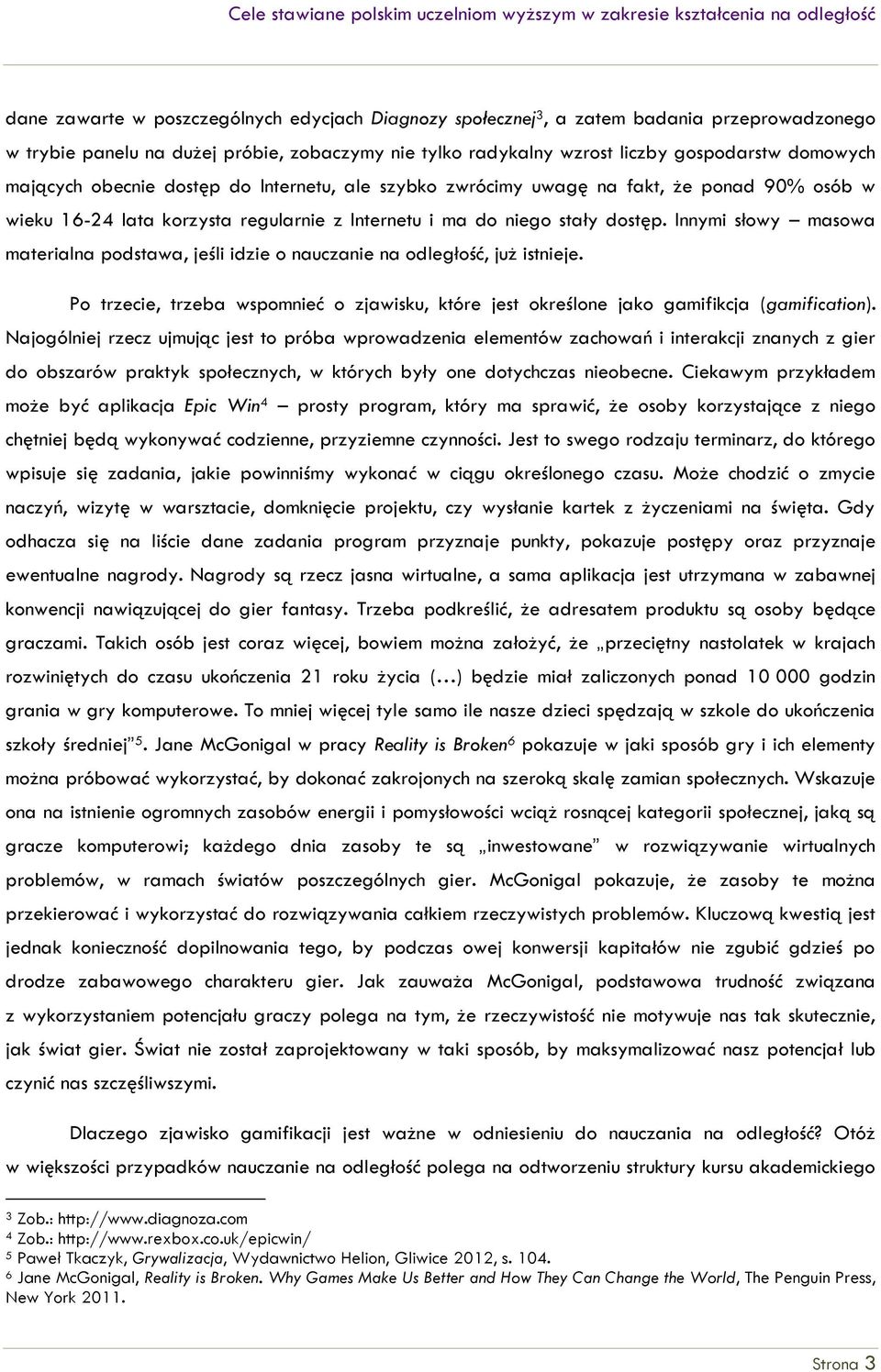 Innymi słowy masowa materialna podstawa, jeśli idzie o nauczanie na odległość, już istnieje. Po trzecie, trzeba wspomnieć o zjawisku, które jest określone jako gamifikcja (gamification).