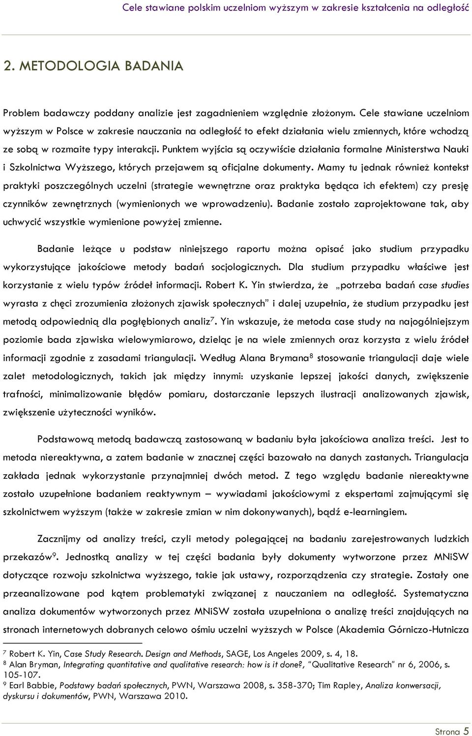 Punktem wyjścia są oczywiście działania formalne Ministerstwa Nauki i Szkolnictwa Wyższego, których przejawem są oficjalne dokumenty.