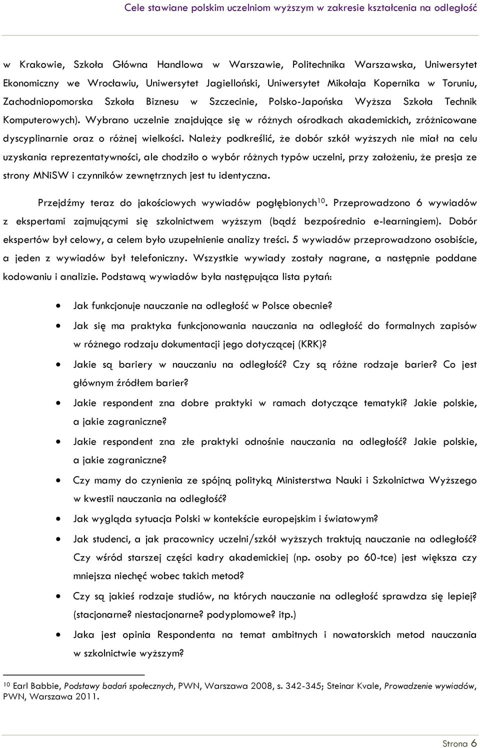 Wybrano uczelnie znajdujące się w różnych ośrodkach akademickich, zróżnicowane dyscyplinarnie oraz o różnej wielkości.