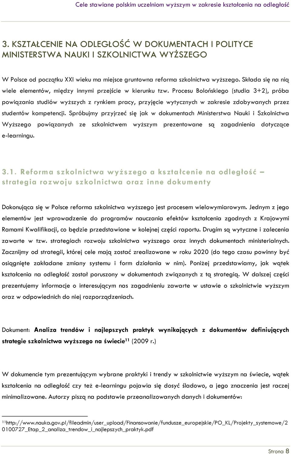 Procesu Bolońskiego (studia 3+2), próba powiązania studiów wyższych z rynkiem pracy, przyjęcie wytycznych w zakresie zdobywanych przez studentów kompetencji.