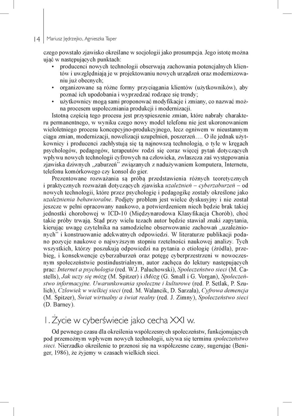 obecnych; organizowane są różne formy przyciągania klientów (użytkowników), aby poznać ich upodobania i wyprzedzać rodzące się trendy; użytkownicy mogą sami proponować modyfikacje i zmiany, co nazwać