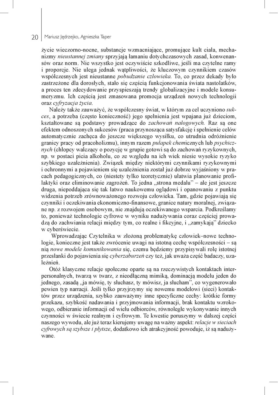 To, co przez dekady było zastrzeżone dla dorosłych, stało się częścią funkcjonowania świata nastolatków, a proces ten zdecydowanie przyspieszają trendy globalizacyjne i modele konsumeryzmu.