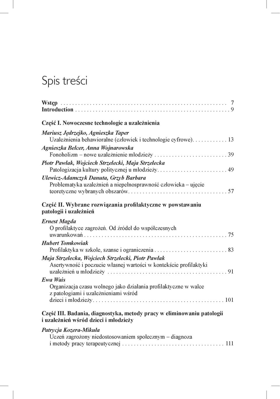 ........... 13 Agnieszka Belcer, Anna Wojnarowska Fonoholizm nowe uzależnienie młodzieży......................... 39 Piotr Pawlak, Wojciech Strzelecki, Maja Strzelecka Patologizacja kultury politycznej u młodzieży.