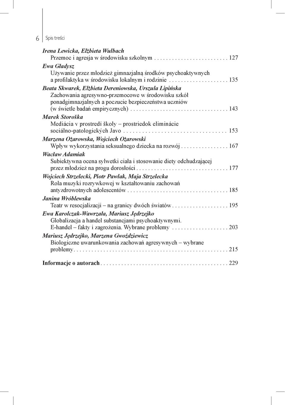 ................... 135 Beata Skwarek, Elżbieta Dereniowska, Urszula Lipińska Zachowania agresywno-przemocowe w środowisku szkół ponadgimnazjalnych a poczucie bezpieczeństwa uczniów (w świetle badań empirycznych).