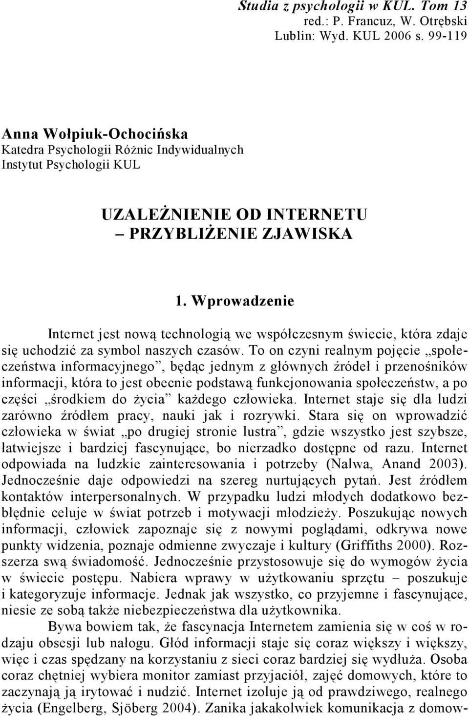 Wprowadzenie Internet jest nową technologią we współczesnym świecie, która zdaje się uchodzić za symbol naszych czasów.