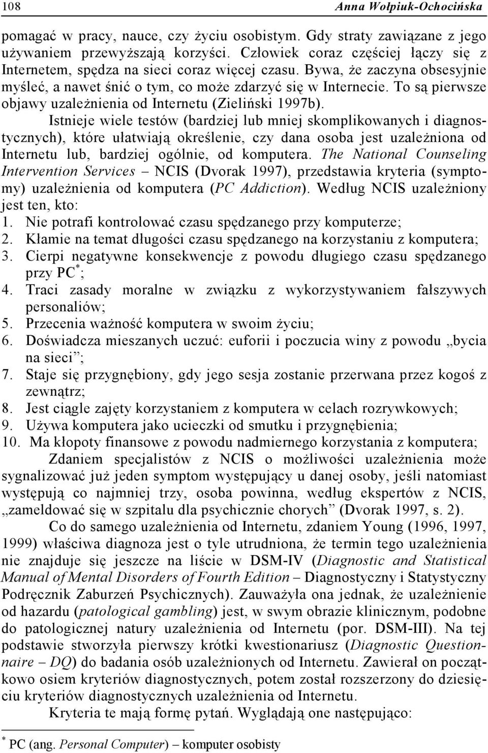 To są pierwsze objawy uzależnienia od Internetu (Zieliński 1997b).