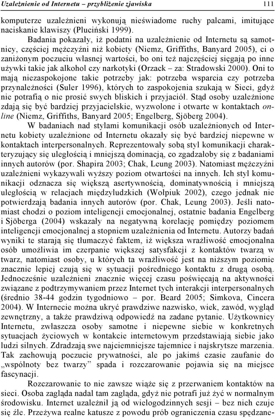 najczęściej sięgają po inne używki takie jak alkohol czy narkotyki (Orzack za: Stradowski 2000).