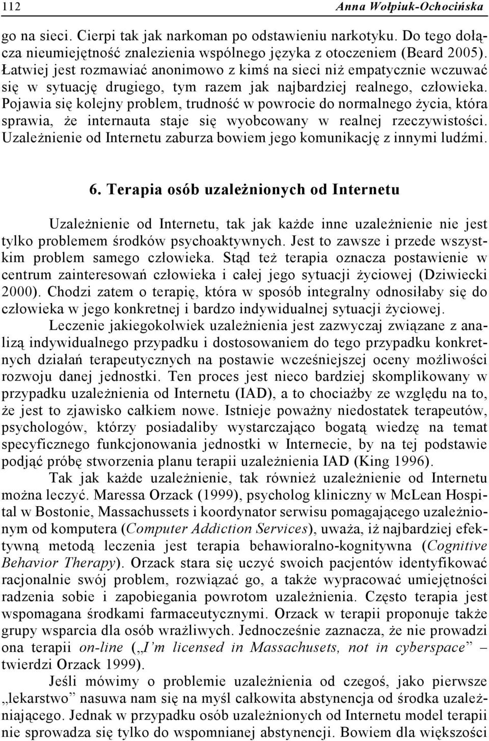 Pojawia się kolejny problem, trudność w powrocie do normalnego życia, która sprawia, że internauta staje się wyobcowany w realnej rzeczywistości.