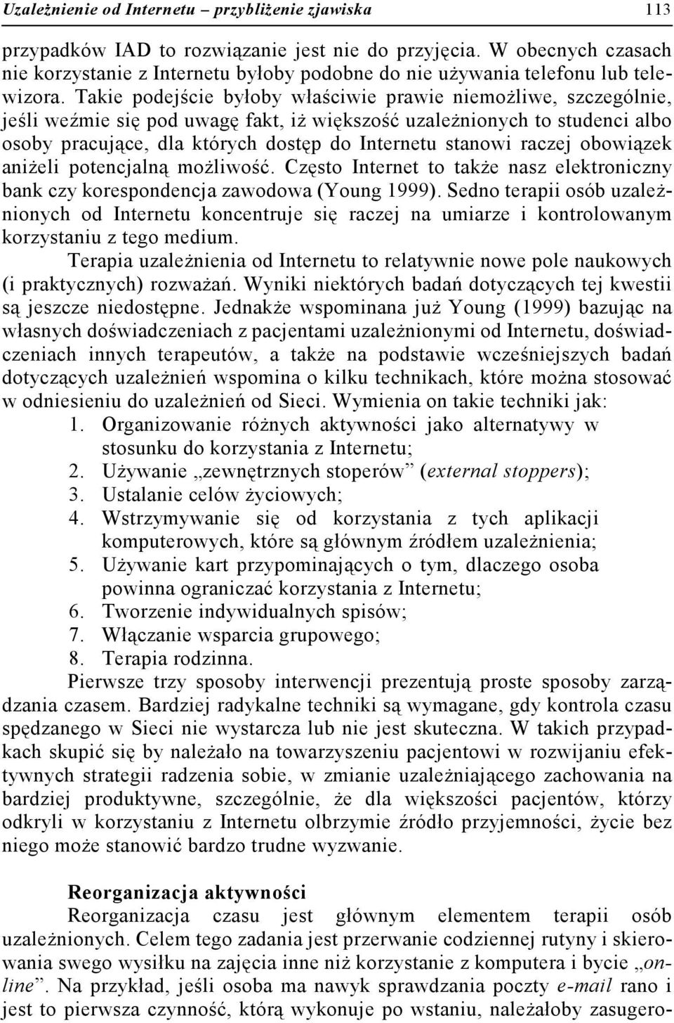 Takie podejście byłoby właściwie prawie niemożliwe, szczególnie, jeśli weźmie się pod uwagę fakt, iż większość uzależnionych to studenci albo osoby pracujące, dla których dostęp do Internetu stanowi