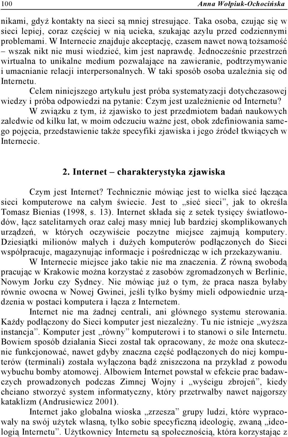 Jednocześnie przestrzeń wirtualna to unikalne medium pozwalające na zawieranie, podtrzymywanie i umacnianie relacji interpersonalnych. W taki sposób osoba uzależnia się od Internetu.