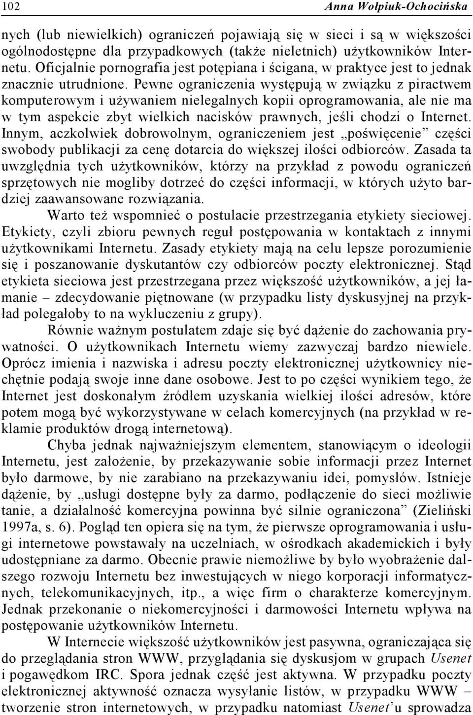 Pewne ograniczenia występują w związku z piractwem komputerowym i używaniem nielegalnych kopii oprogramowania, ale nie ma w tym aspekcie zbyt wielkich nacisków prawnych, jeśli chodzi o Internet.