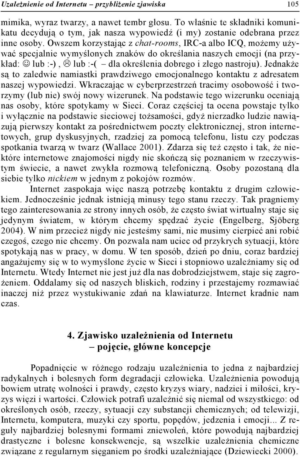 Owszem korzystając z chat-rooms, IRC-a albo ICQ, możemy używać specjalnie wymyślonych znaków do określania naszych emocji (na przykład: lub :-), lub :-( dla określenia dobrego i złego nastroju).