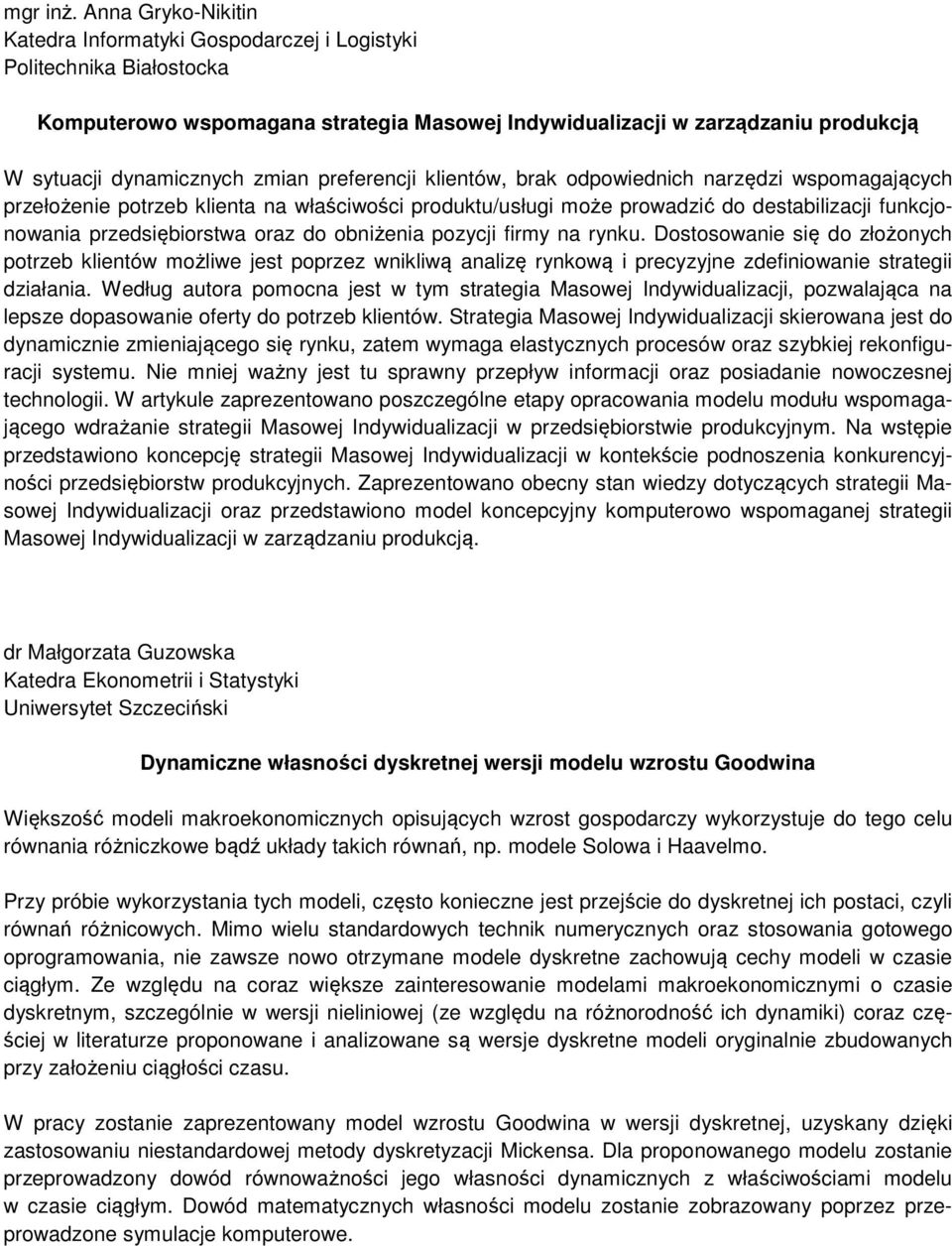 zmian preferencji klientów, brak odpowiednich narzędzi wspomagających przełożenie potrzeb klienta na właściwości produktu/usługi może prowadzić do destabilizacji funkcjonowania przedsiębiorstwa oraz