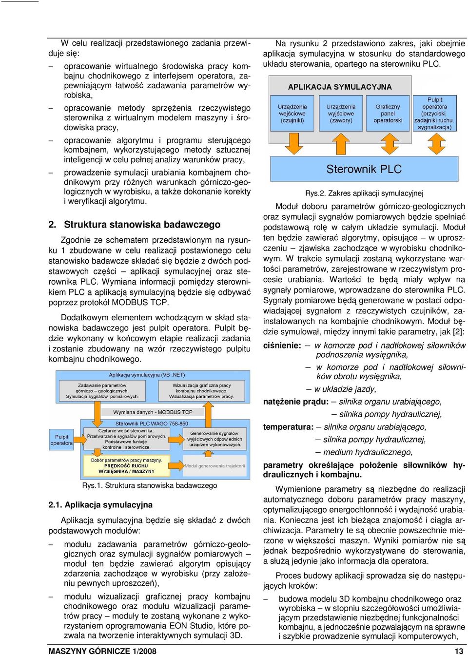 inteligencji w celu pełnej analizy warunków pracy, prowadzenie symulacji urabiania kombajnem chodnikowym przy róŝnych warunkach górniczo-geologicznych w wyrobisku, a takŝe dokonanie korekty i