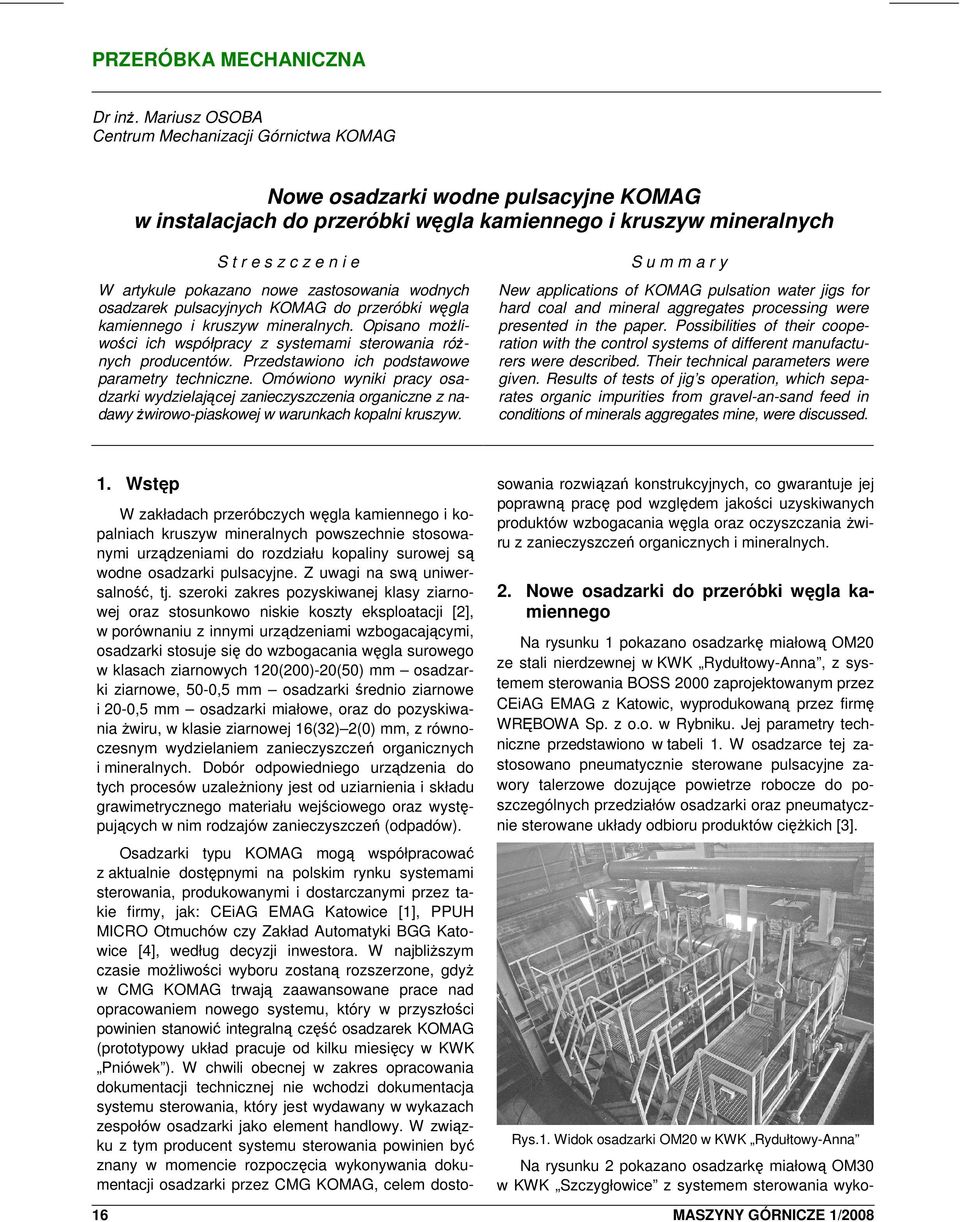 nowe zastosowania wodnych osadzarek pulsacyjnych KOMAG do przeróbki węgla kamiennego i kruszyw mineralnych. Opisano moŝliwości ich współpracy z systemami sterowania róŝnych producentów.