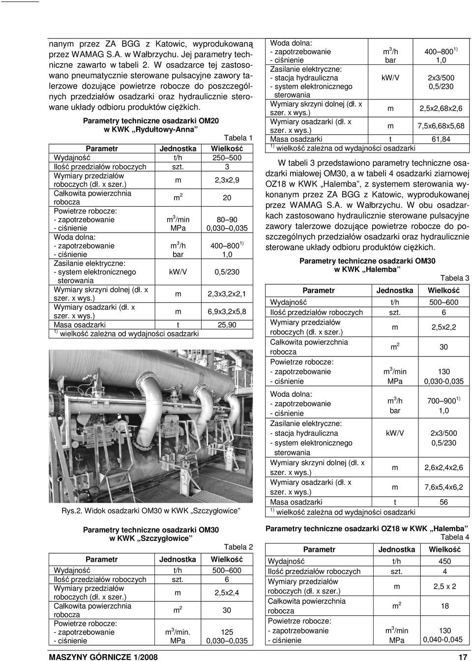 produktów cięŝkich. Parametry techniczne osadzarki OM0 w KWK Rydułtowy-Anna Tabela Parametr Jednostka Wielkość Wydajność t/h 50 500 Ilość przedziałów roboczych szt.