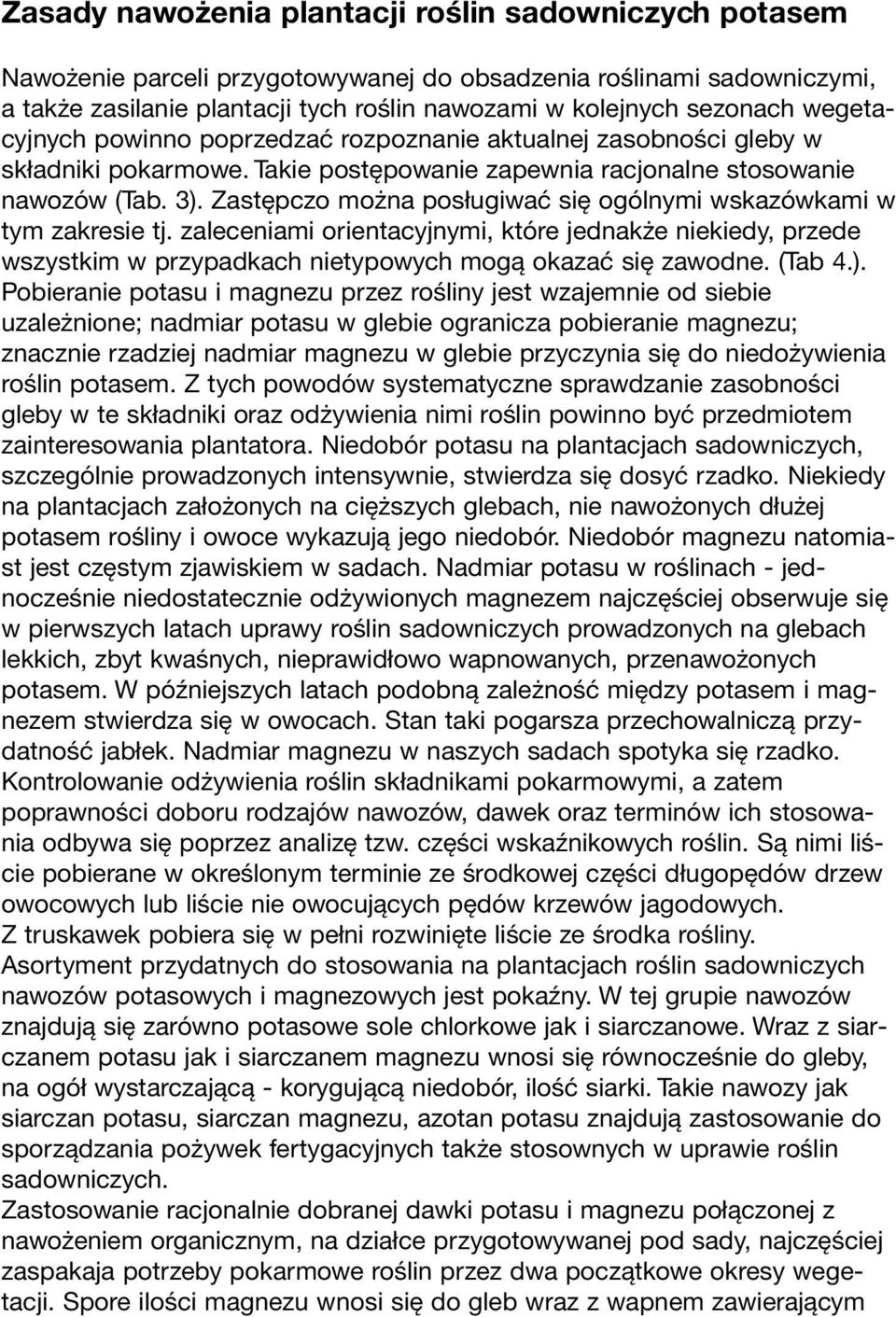 Zastępczo można posługiwać się ogólnymi wskazówkami w tym zakresie tj. zaleceniami orientacyjnymi, które jednakże niekiedy, przede wszystkim w przypadkach nietypowych mogą okazać się zawodne. (Tab 4.