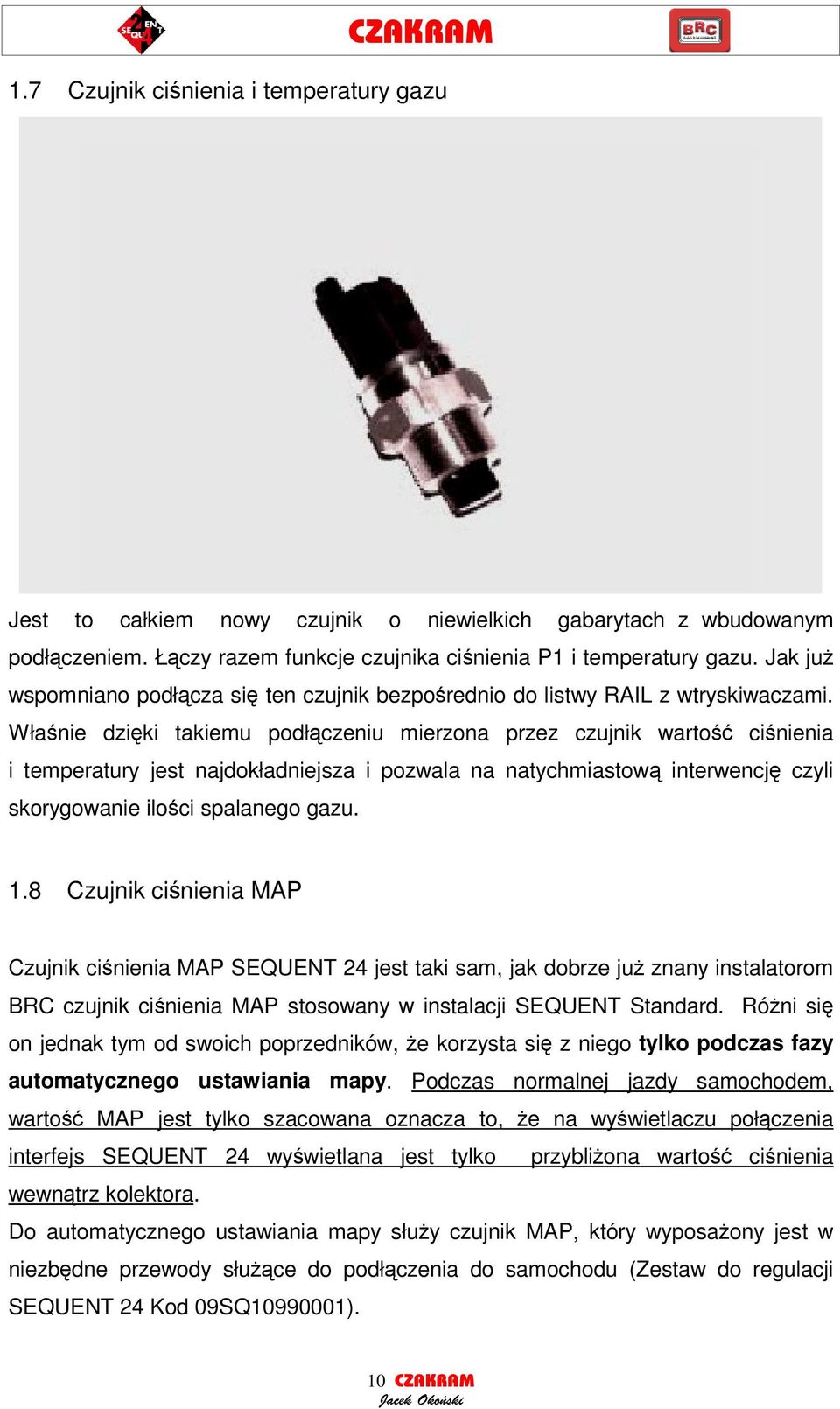 Włanie dziki takiemu podłczeniu mierzona przez czujnik warto cinienia i temperatury jest najdokładniejsza i pozwala na natychmiastow interwencj czyli skorygowanie iloci spalanego gazu. 1.