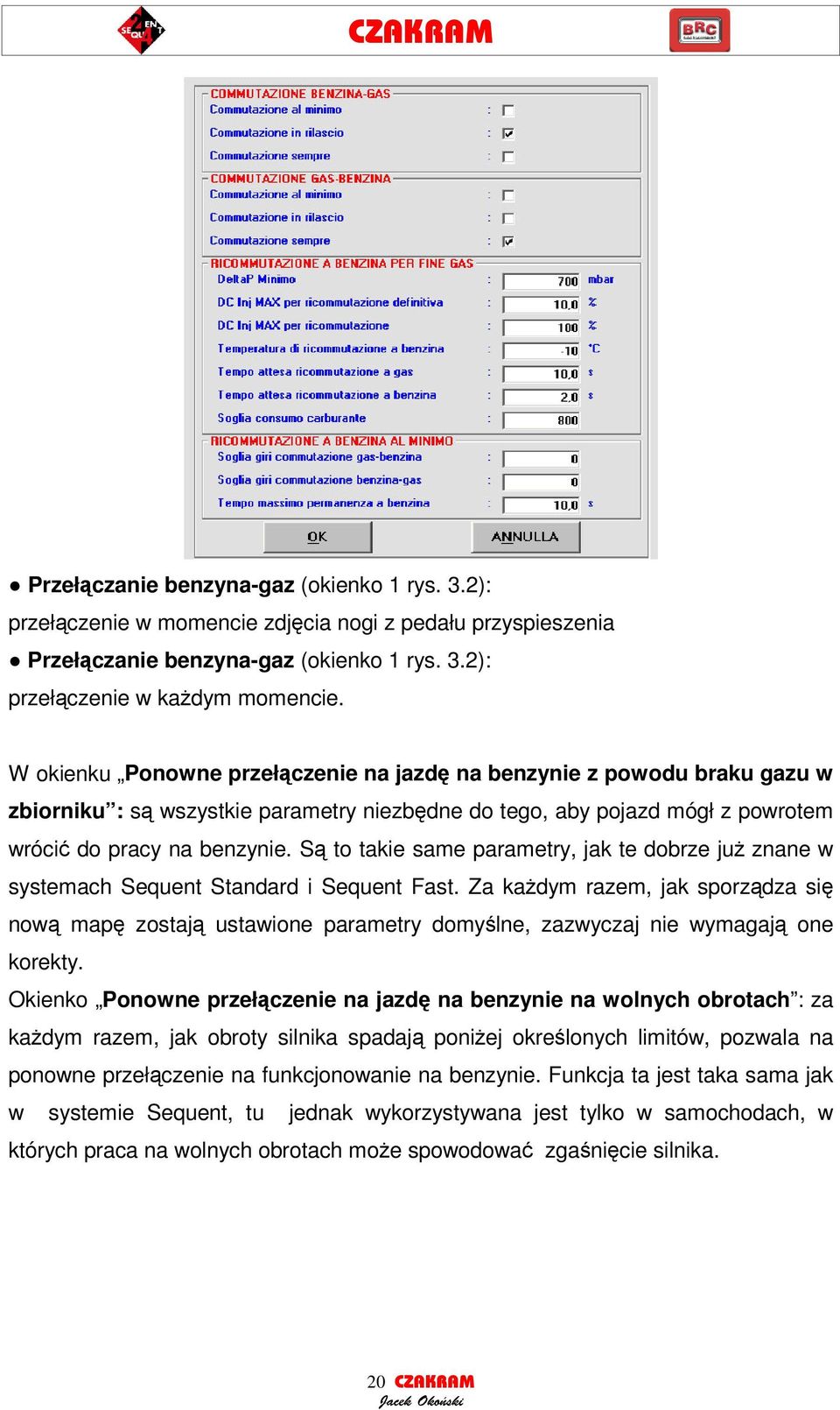 S to takie same parametry, jak te dobrze ju znane w systemach Sequent Standard i Sequent Fast.