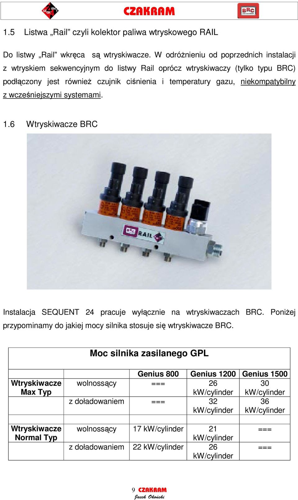 niekompatybilny z wczeniejszymi systemami. 1.6 Wtryskiwacze BRC Instalacja SEQUENT 24 pracuje wyłcznie na wtryskiwaczach BRC.