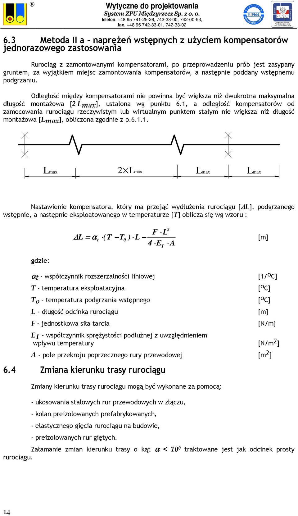 1, a odległość kompensatorów od zamocowania rurociągu rzeczywistym lub wirtualnym punktem stałym nie większa niż długość montażowa [Lmax], obliczona zgodnie z p.6.1.1. Lmax 2 Lmax Lmax Lmax