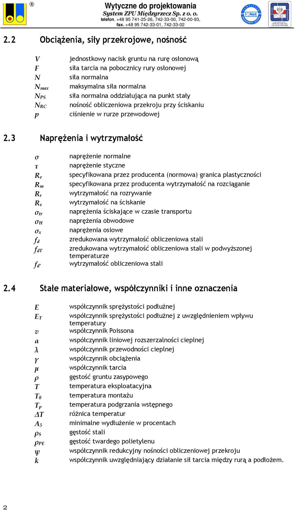 3 Naprężenia i wytrzymałość σ τ R e R m R r R s σ tr σ H σ x f d f dt f d naprężenie normalne naprężenie styczne specyfikowana przez producenta (normowa) granica plastyczności specyfikowana przez