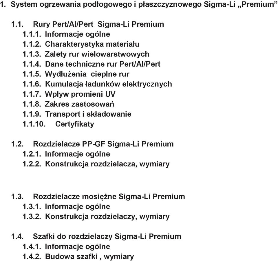 Zakres zastosowań 1.1.9. Transport i składowanie 1.1.10. Certyfikaty 1.2. Rozdzielacze PP-GF Sigma-Li Premium 1.2.1. Informacje ogólne 1.2.2. Konstrukcja rozdzielacza, wymiary 1.3.