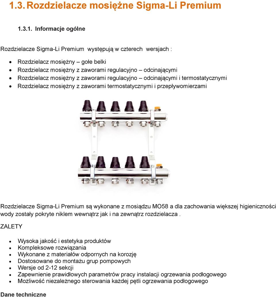 są wykonane z mosiądzu MO58 a dla zachowania większej higieniczności wody zostały pokryte niklem wewnątrz jak i na zewnątrz rozdzielacza.