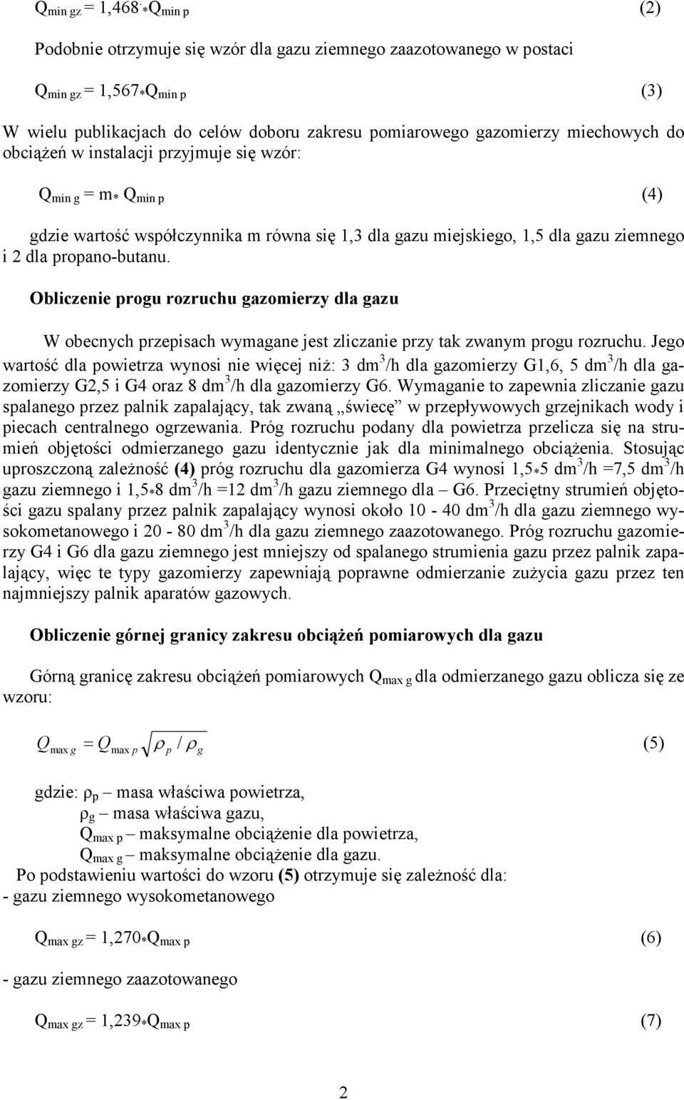 obciążeń w instalacji przyjmuje się wzór: Q min g = m * Q min p (4) gdzie wartość współczynnika m równa się 1,3 dla gazu miejskiego, 1,5 dla gazu ziemnego i 2 dla propano-butanu.