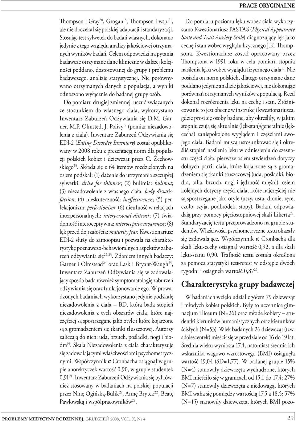 Celem odpowiedzi na pytania badawcze otrzymane dane kliniczne w dalszej kolejności poddano, dostosowanej do grupy i problemu badawczego, analizie statystycznej.