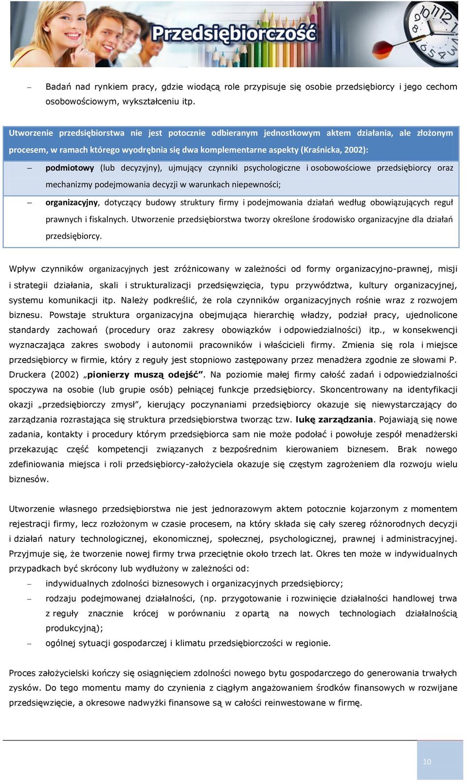 (lub decyzyjny), ujmujący czynniki psychologiczne i osobowościowe przedsiębiorcy oraz mechanizmy podejmowania decyzji w warunkach niepewności; organizacyjny, dotyczący budowy struktury firmy i