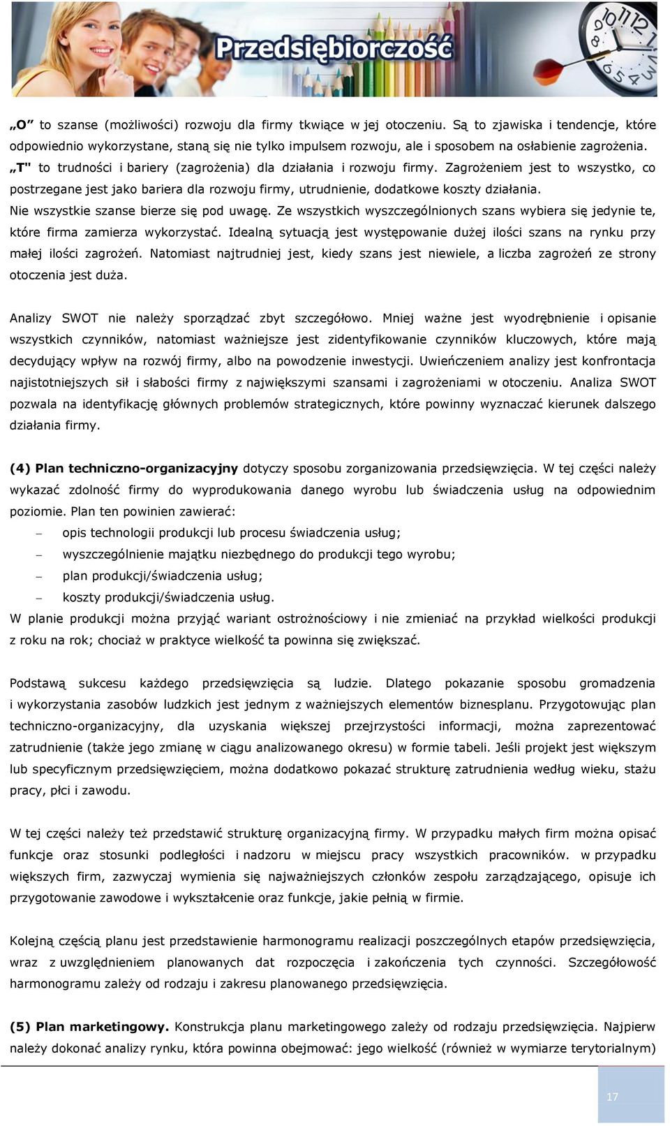 T" to trudności i bariery (zagrożenia) dla działania i rozwoju firmy. Zagrożeniem jest to wszystko, co postrzegane jest jako bariera dla rozwoju firmy, utrudnienie, dodatkowe koszty działania.