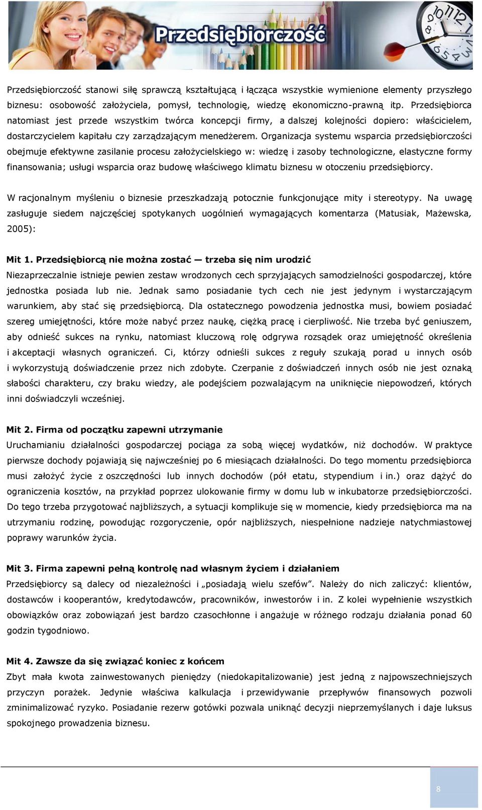 Organizacja systemu wsparcia przedsiębiorczości obejmuje efektywne zasilanie procesu założycielskiego w: wiedzę i zasoby technologiczne, elastyczne formy finansowania; usługi wsparcia oraz budowę